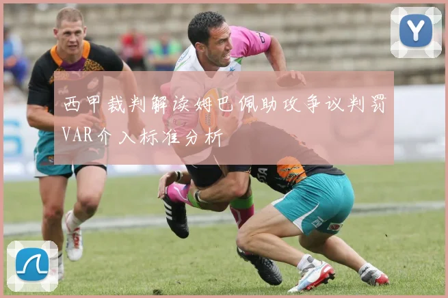 西甲裁判解读姆巴佩助攻争议判罚VAR介入标准分析